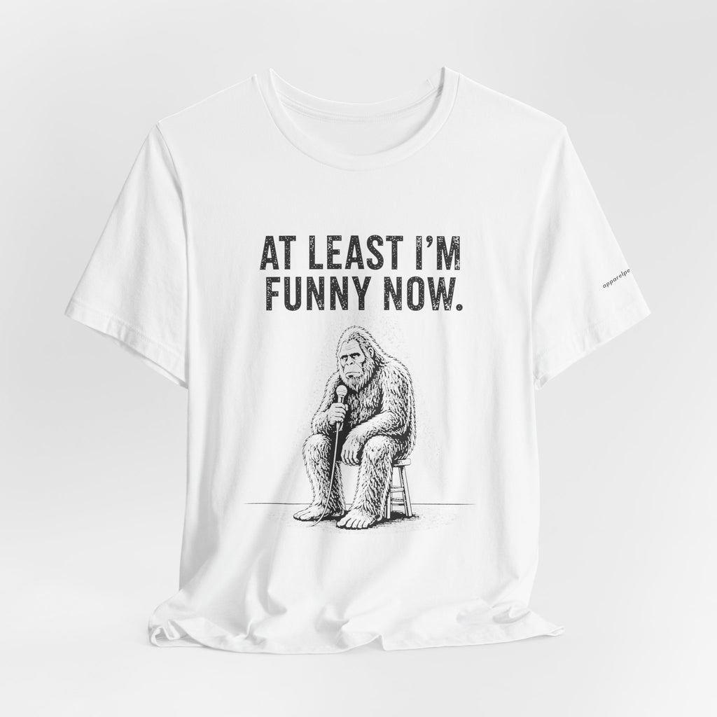 AT LEAST I'M FUNNY NOW - Bigfoot