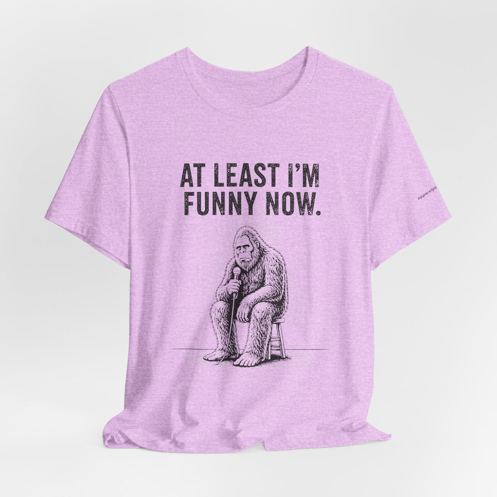 AT LEAST I'M FUNNY NOW - Bigfoot