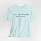 Built for comfort. Not speed.