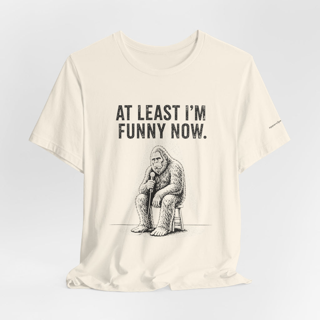 AT LEAST I'M FUNNY NOW - Bigfoot