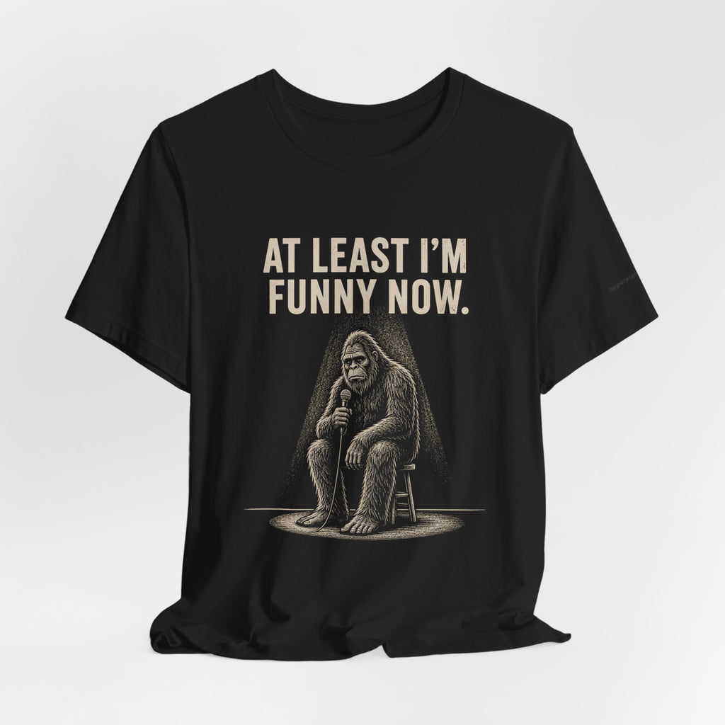 AT LEAST I'M FUNNY NOW - Bigfoot
