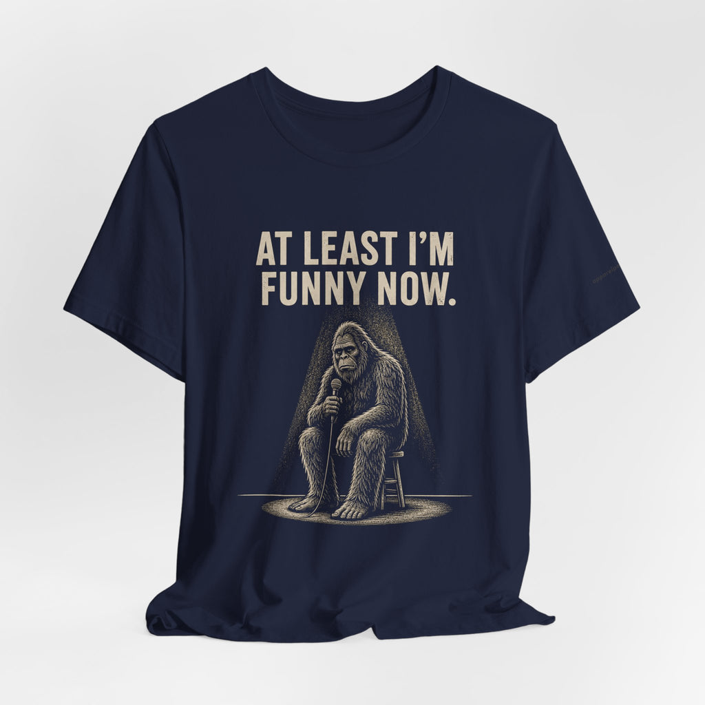 AT LEAST I'M FUNNY NOW - Bigfoot