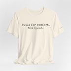 Built for comfort. Not speed.