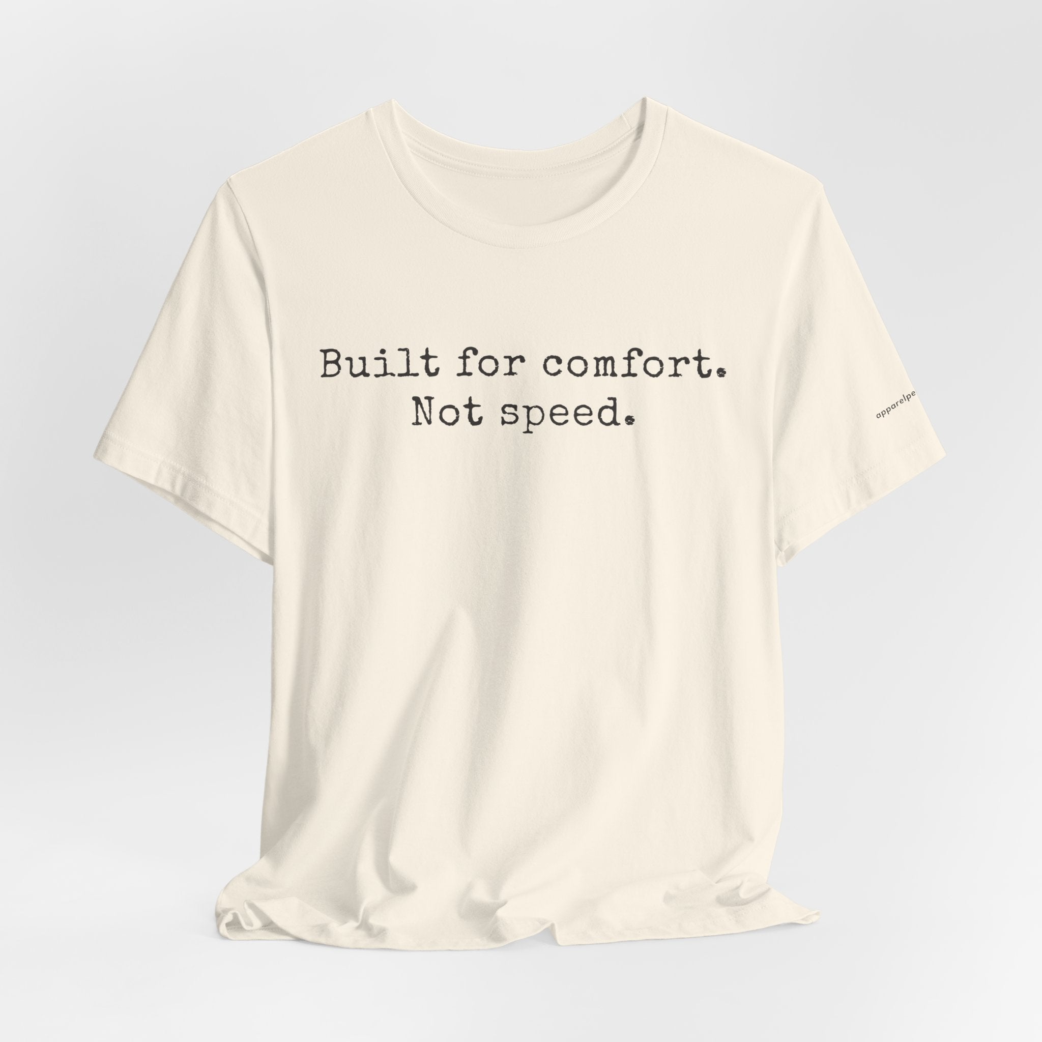 Built for comfort. Not speed.