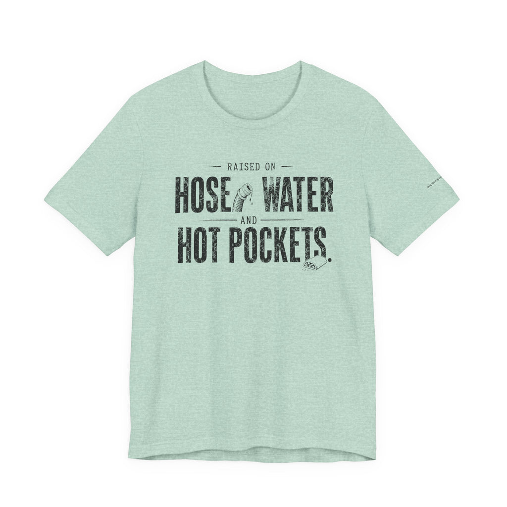 Raised on Hose Water and Hot Pockets