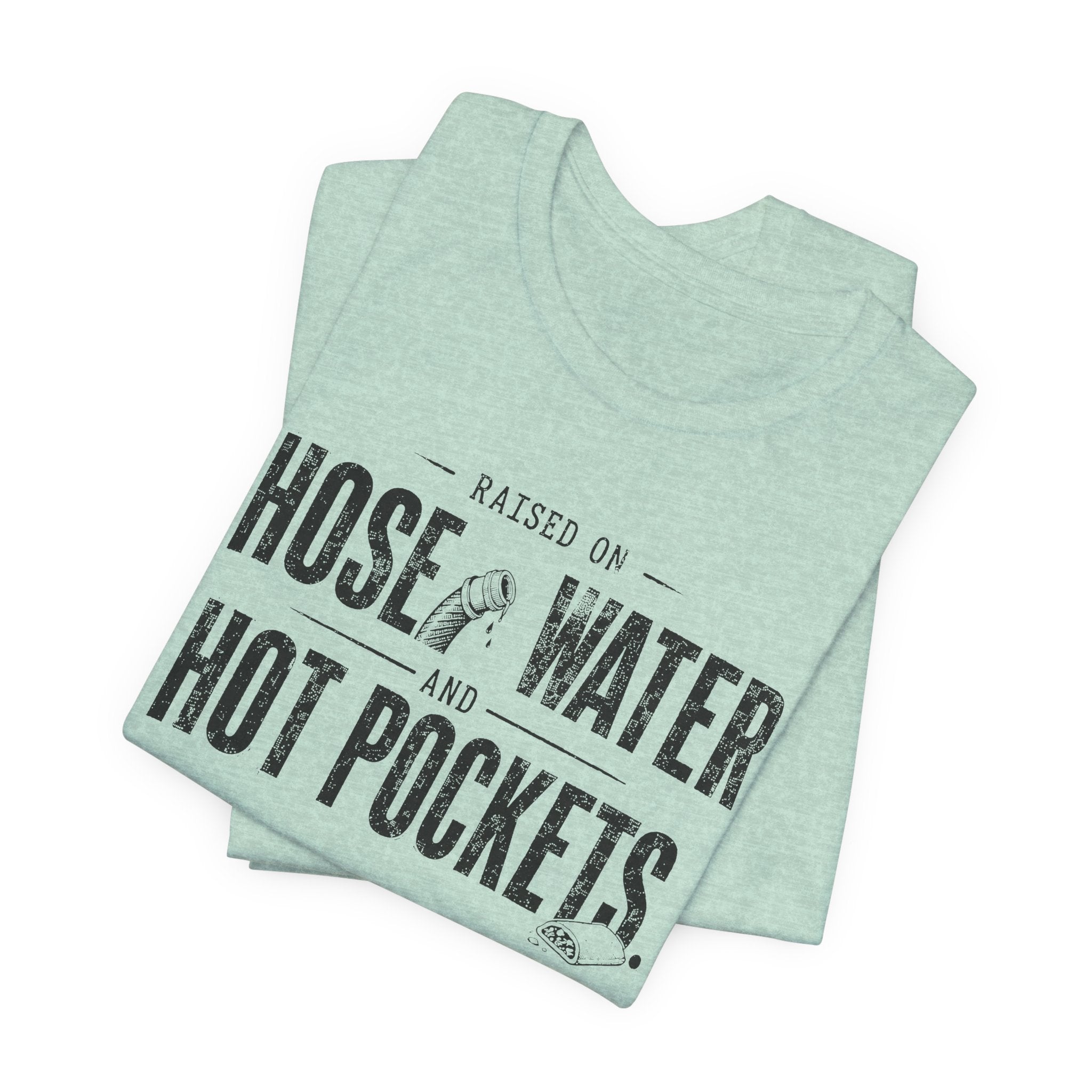 Raised on Hose Water and Hot Pockets