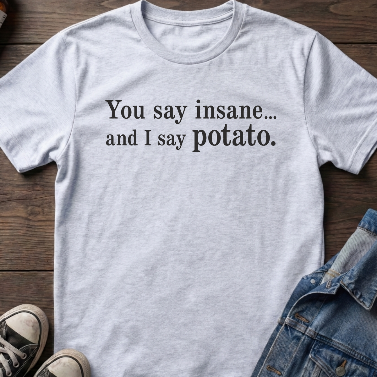 You say insane T-shirt