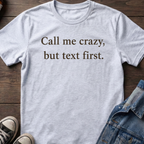 Call me crazy, but text first.