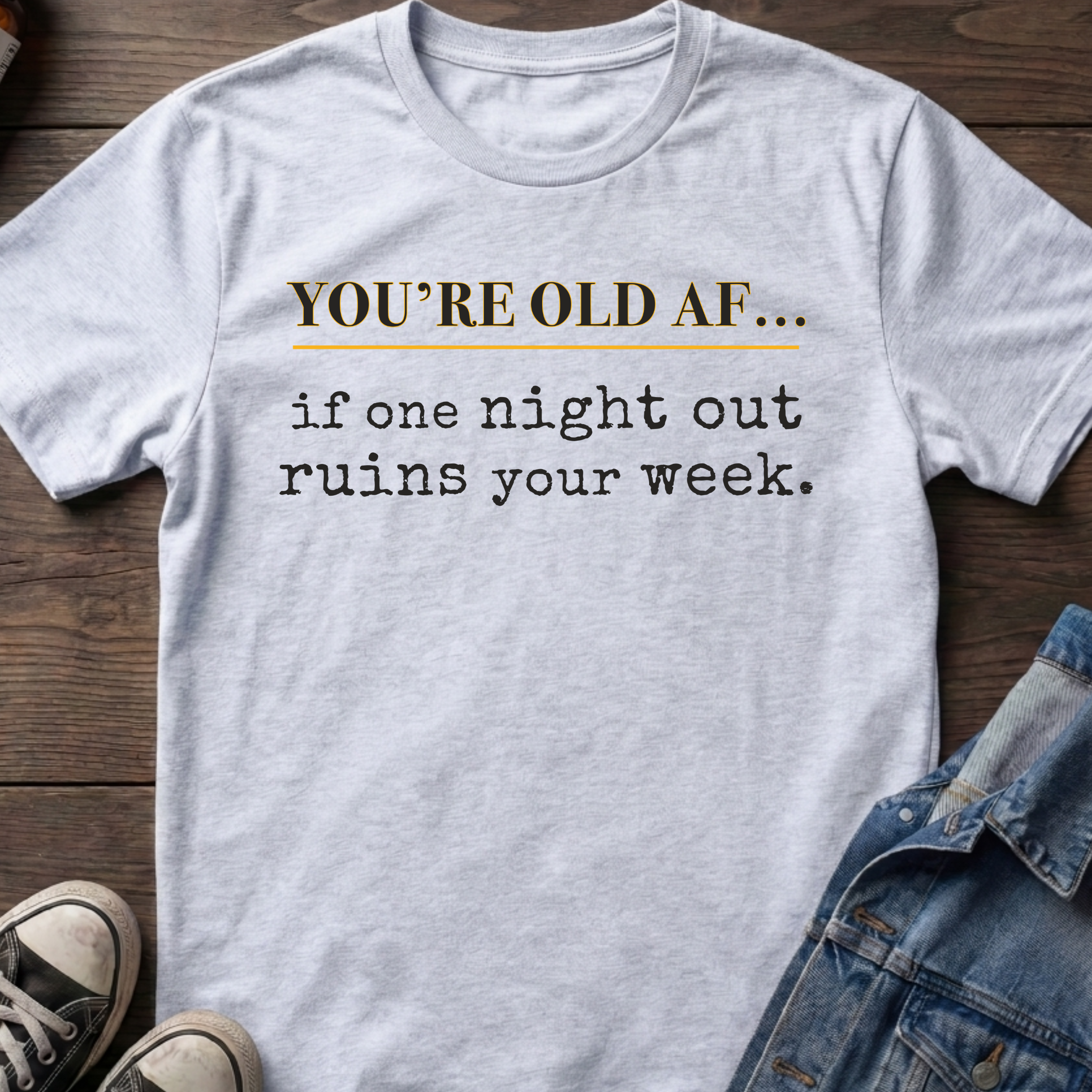 OLD AF if one night out ruins your week.