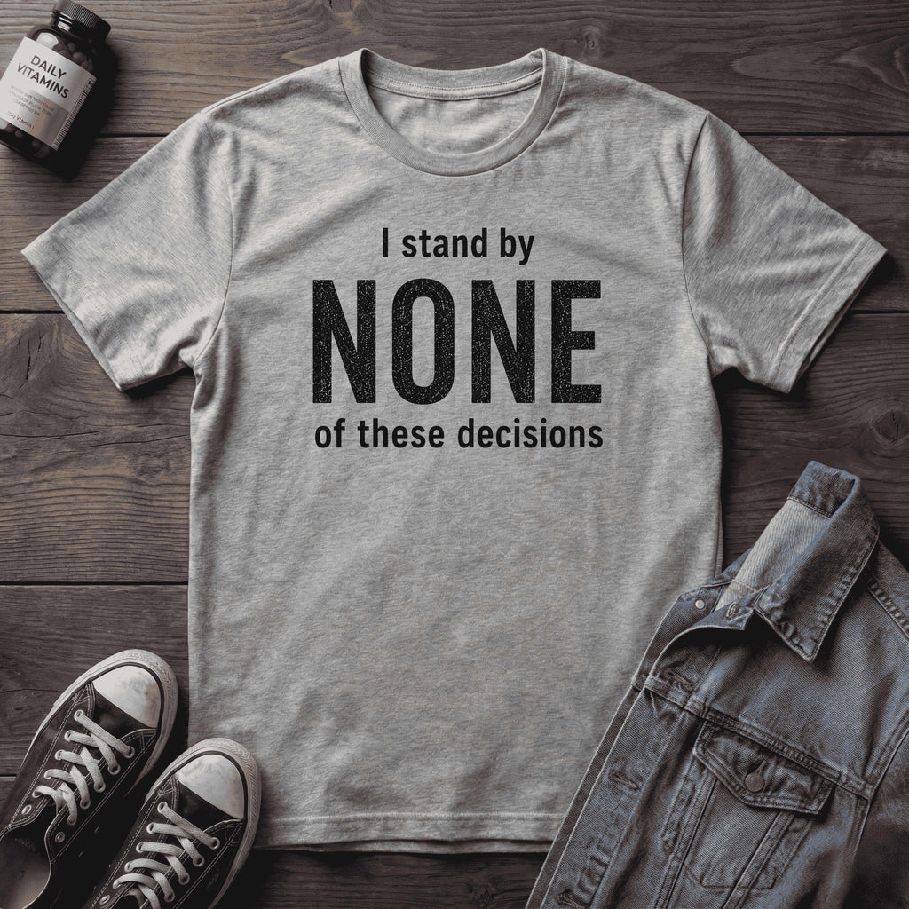 I stand by NONE of these decisions