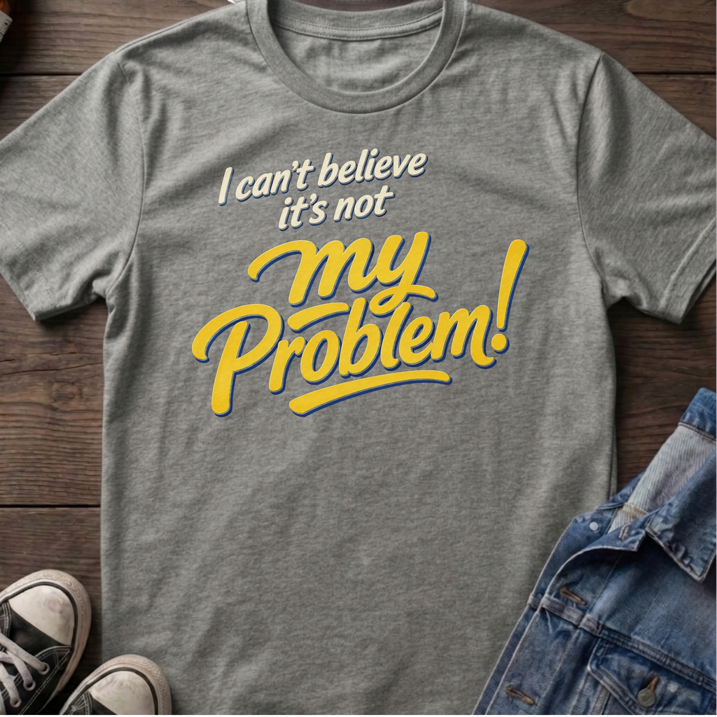 I can't believe it's not my Problem!