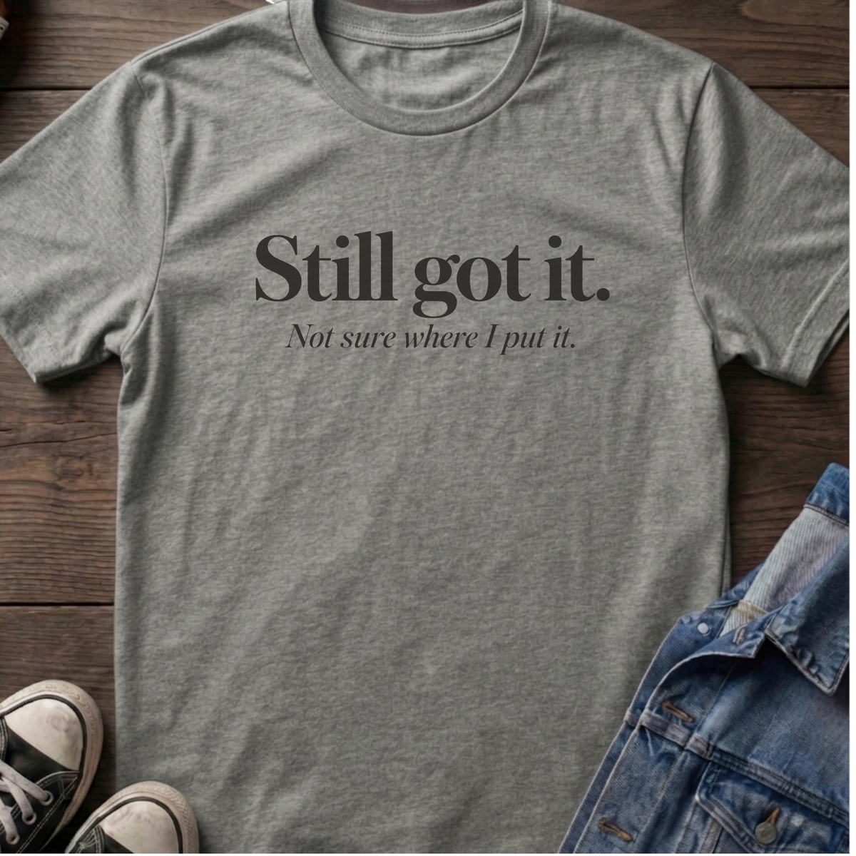 Still got it T-shirt