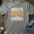 SHOULD'VE BURNED THE EVIDENCE