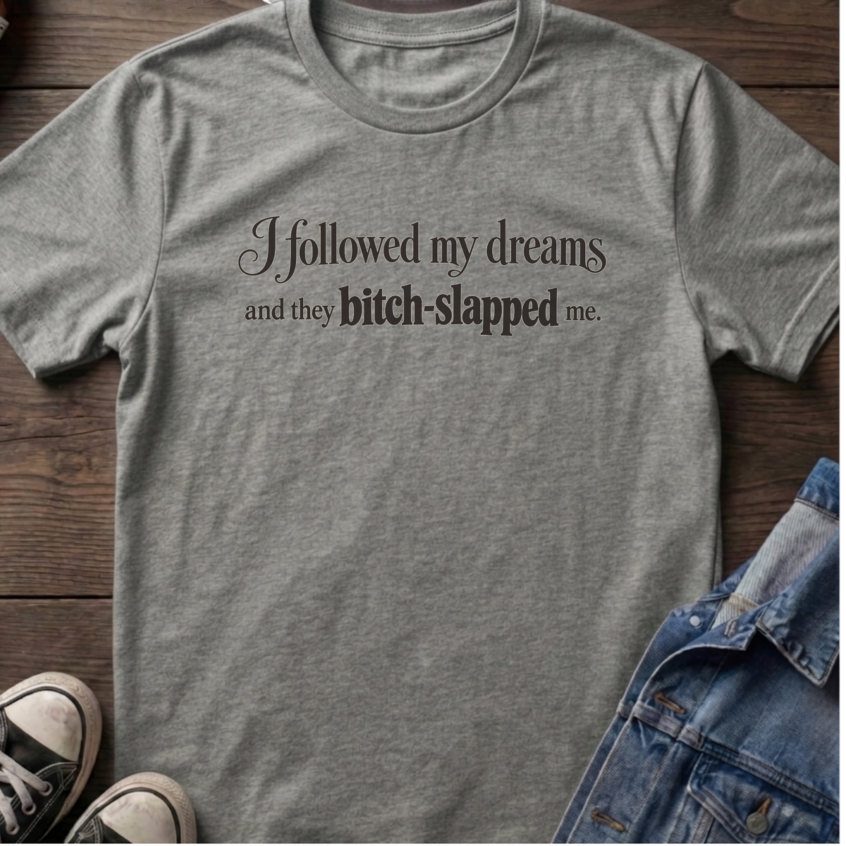Dreams bitch-slapped me T-shirt