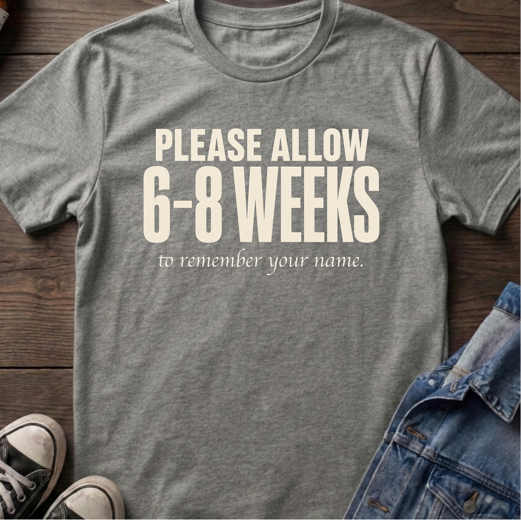 6-8 Weeks to remember your name.