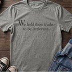 We hold these truths to be irrelevant.