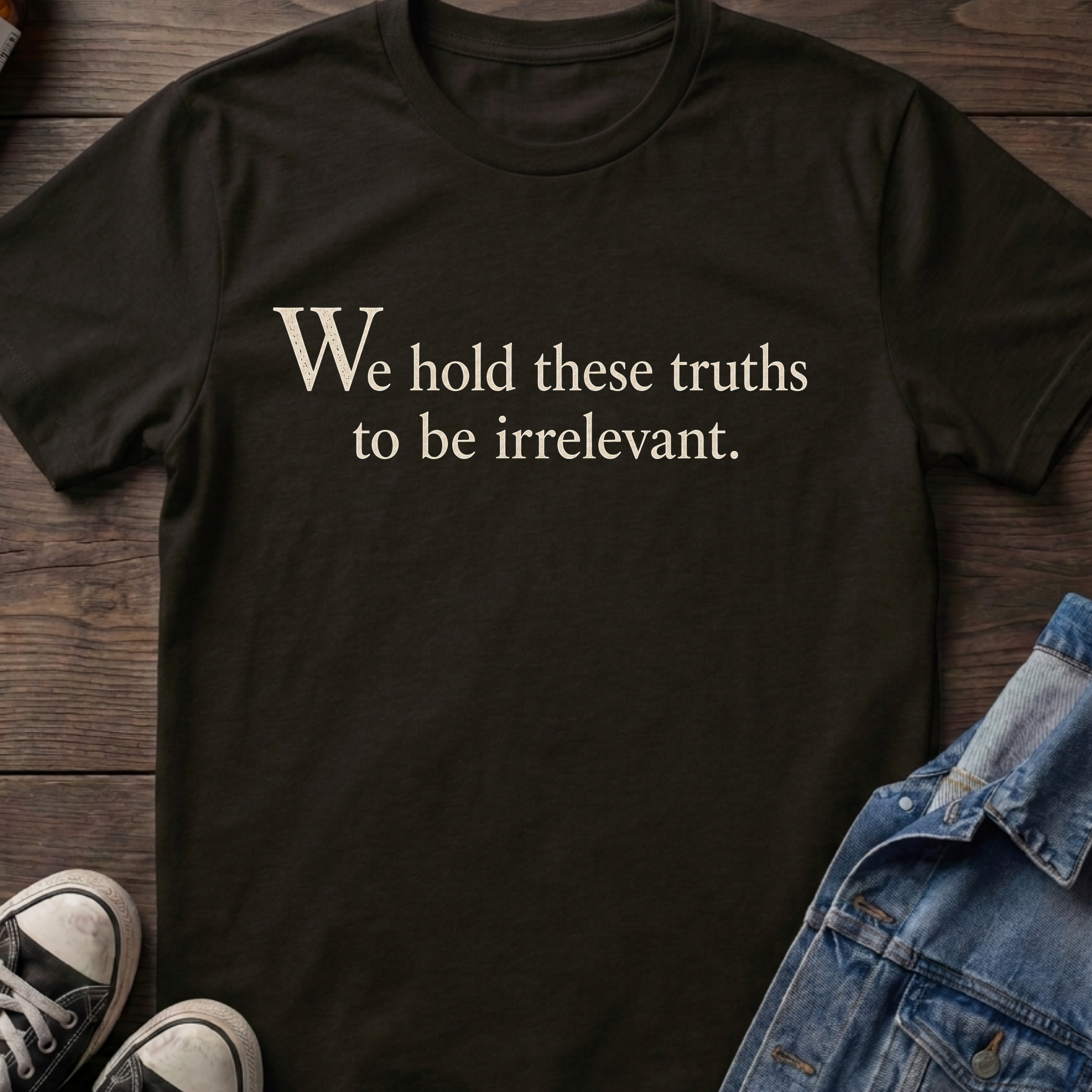 We hold these truths to be irrelevant.