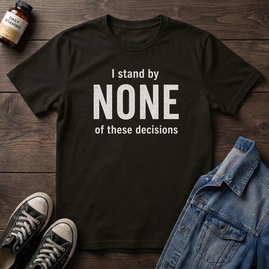 I stand by NONE of these decisions
