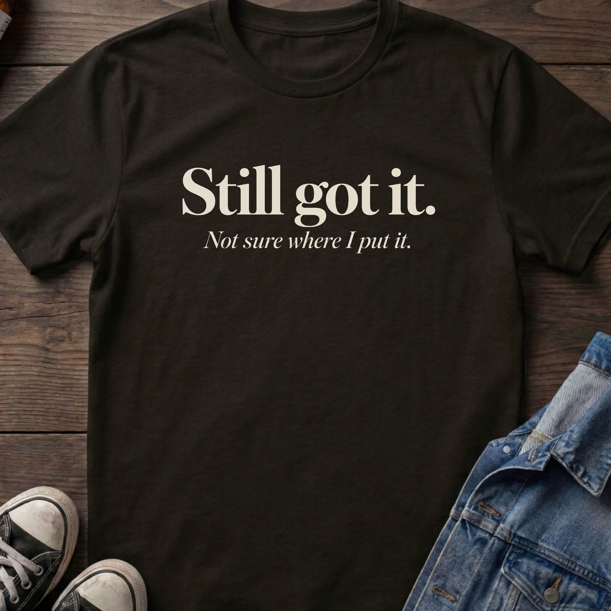 Still got it T-shirt