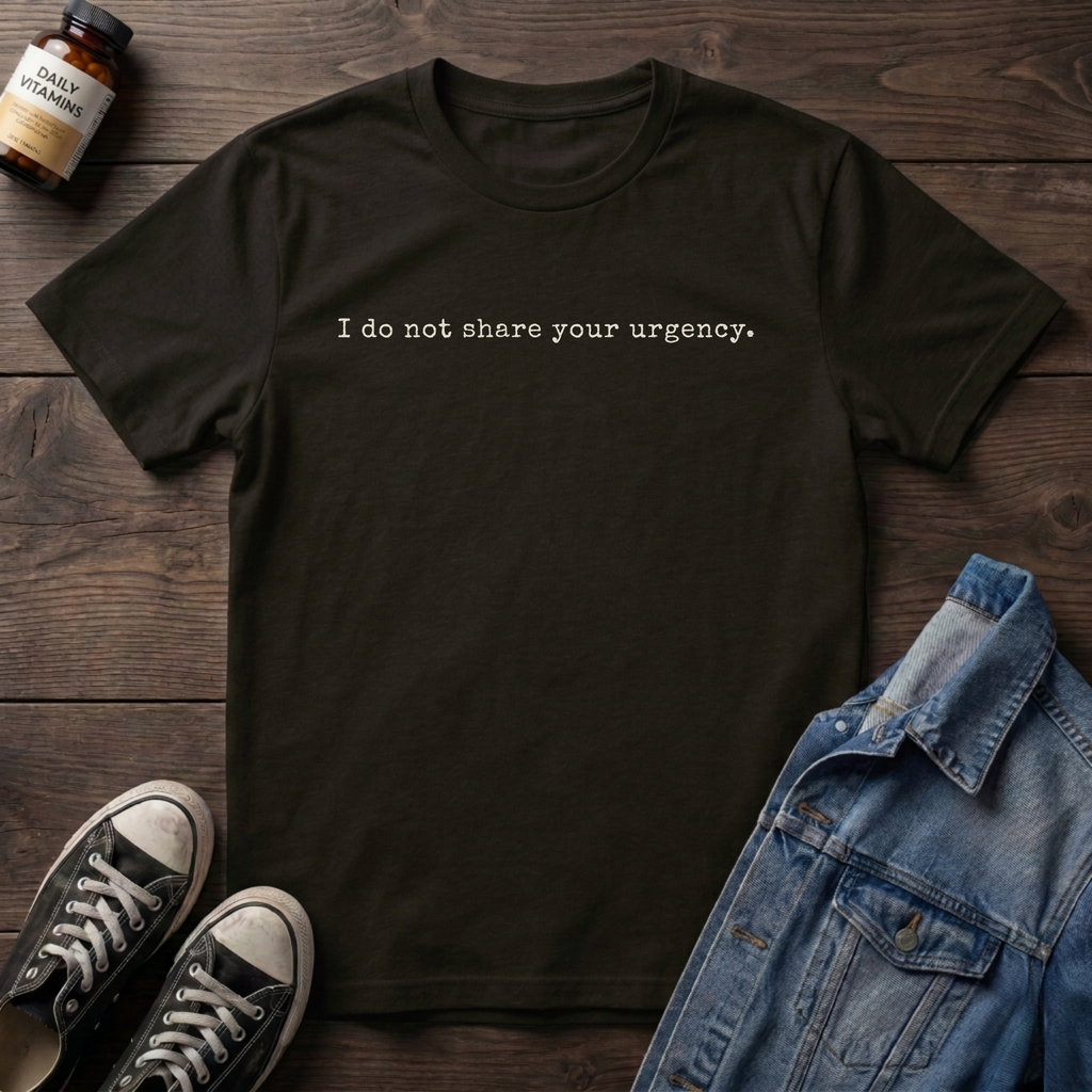 I do not share your urgency