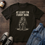 AT LEAST I'M FUNNY NOW - Bigfoot