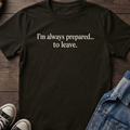 I'm always prepared... to leave.