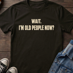 WAIT. I'M OLD PEOPLE NOW?