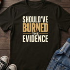 SHOULD'VE BURNED THE EVIDENCE