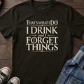 Drink and forget things T-shirt