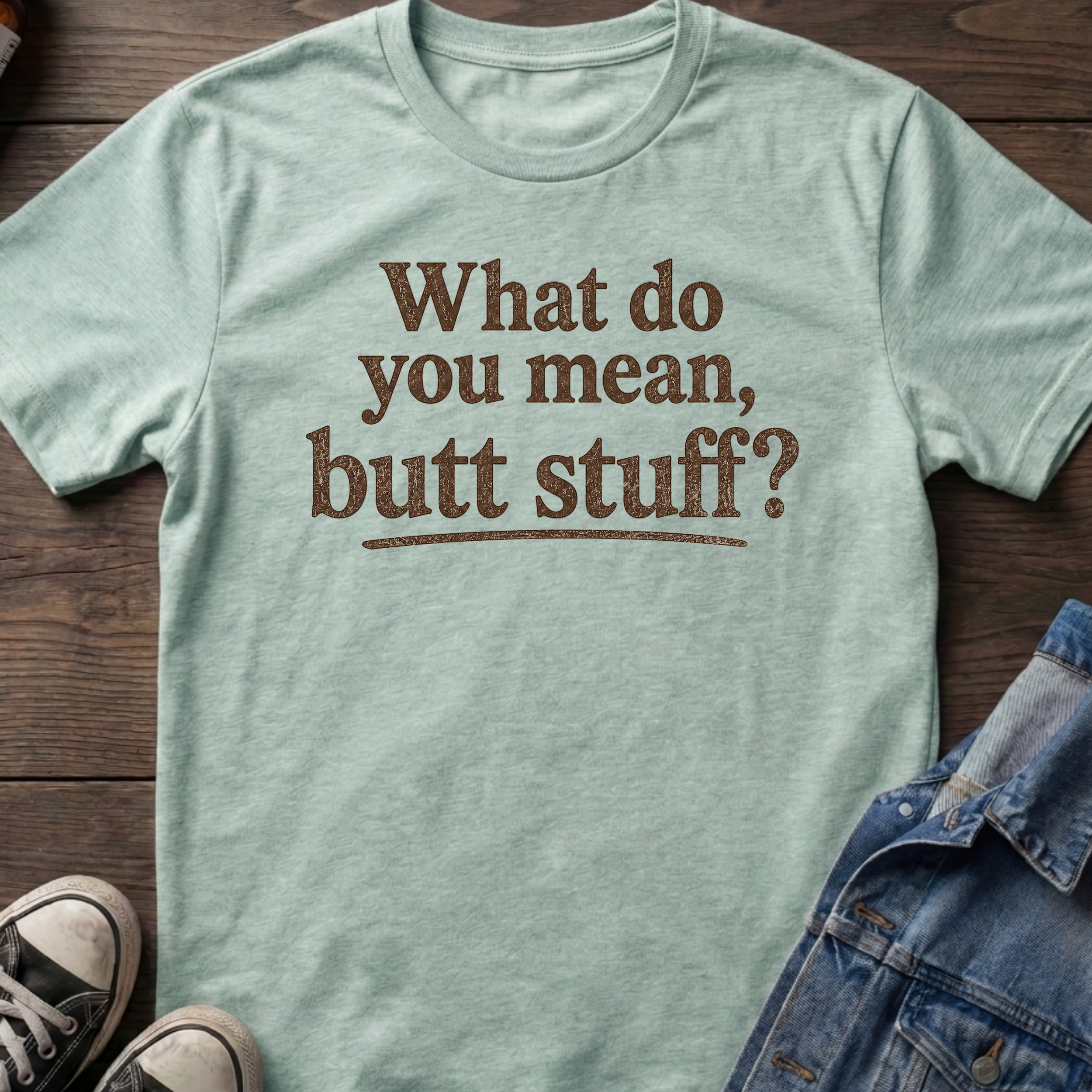 What do you mean, butt stuff?