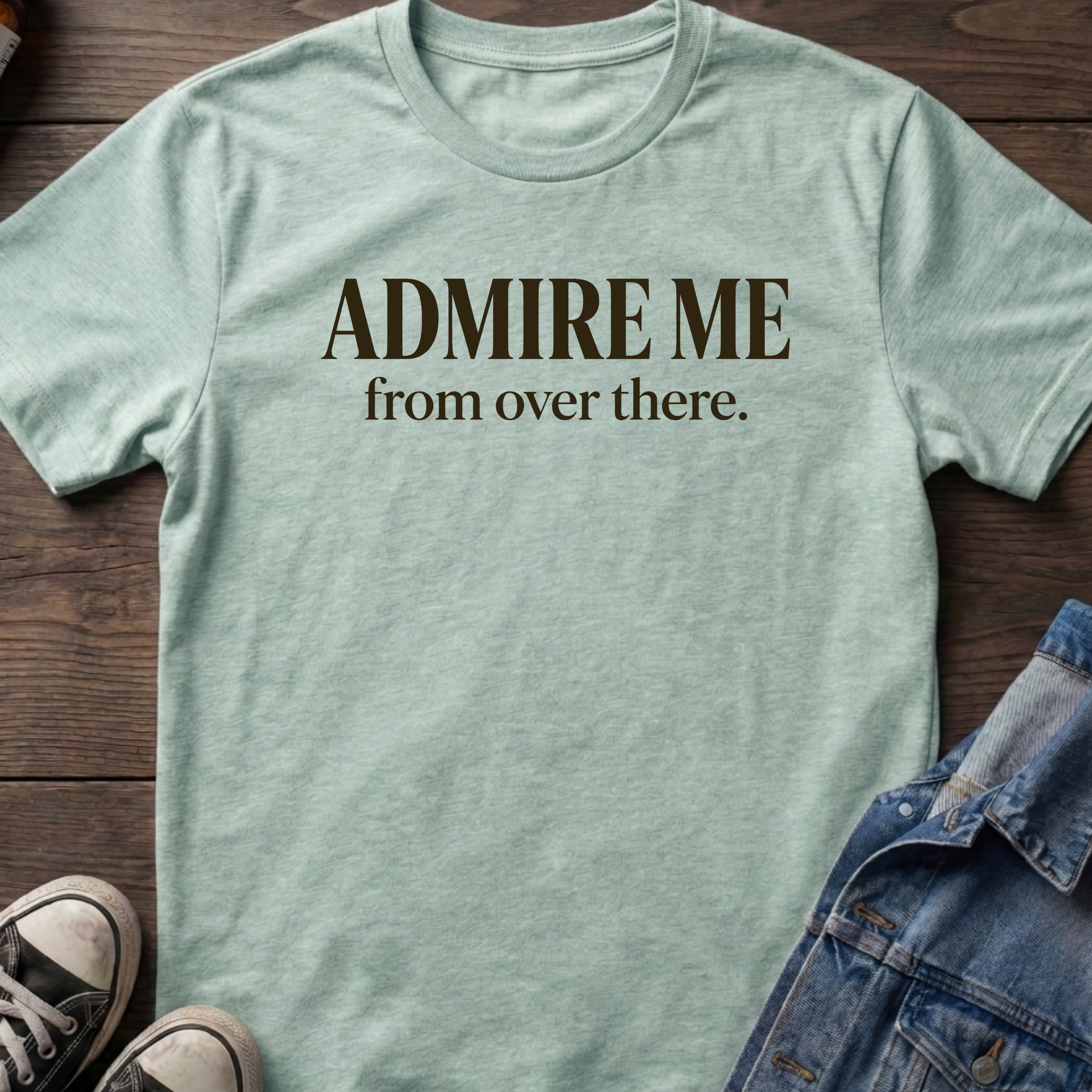 ADMIRE ME from over there.