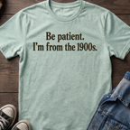 Be Patient. I'm from the 1900s.