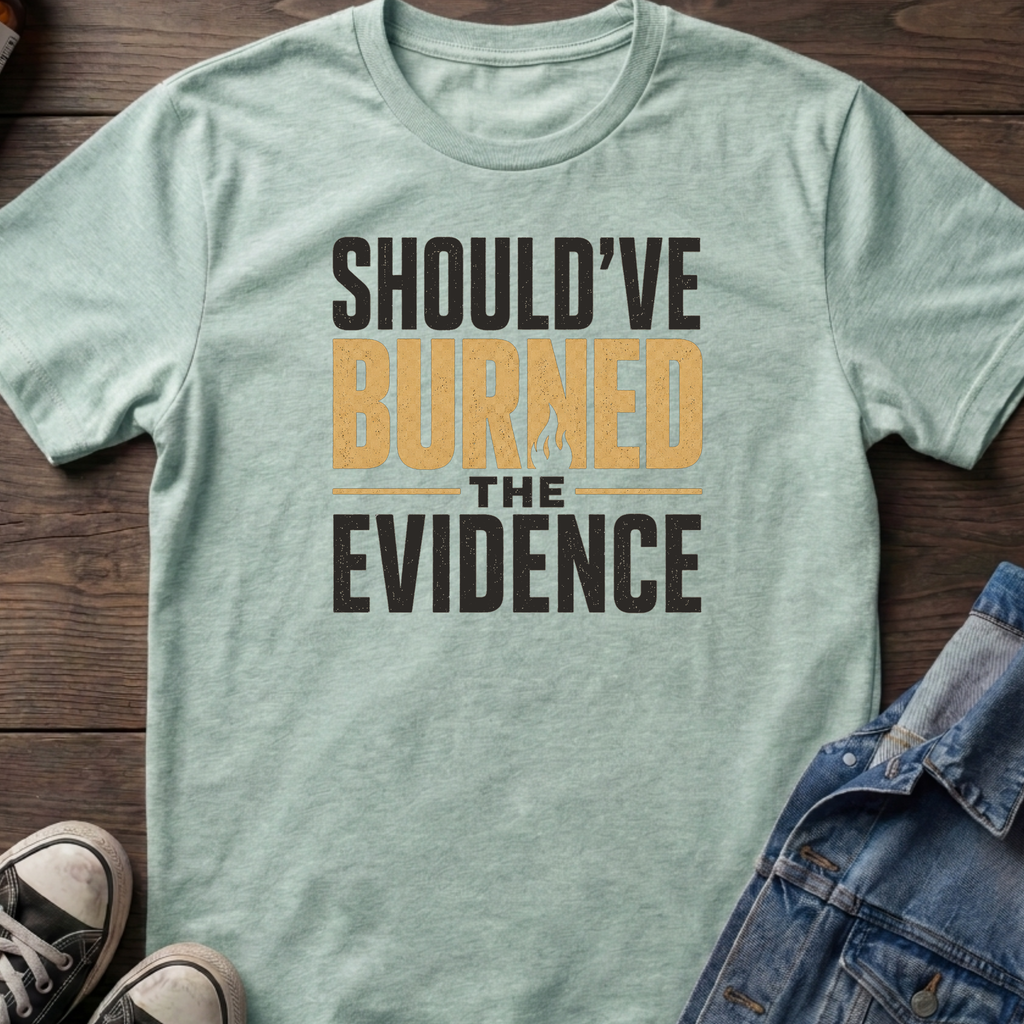 SHOULD'VE BURNED THE EVIDENCE