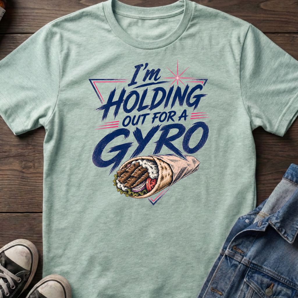 I'm HOLDING OUT FOR A GYRO