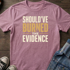 SHOULD'VE BURNED THE EVIDENCE