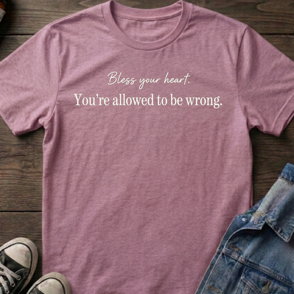 Bless your heart. You're allowed to be wrong.