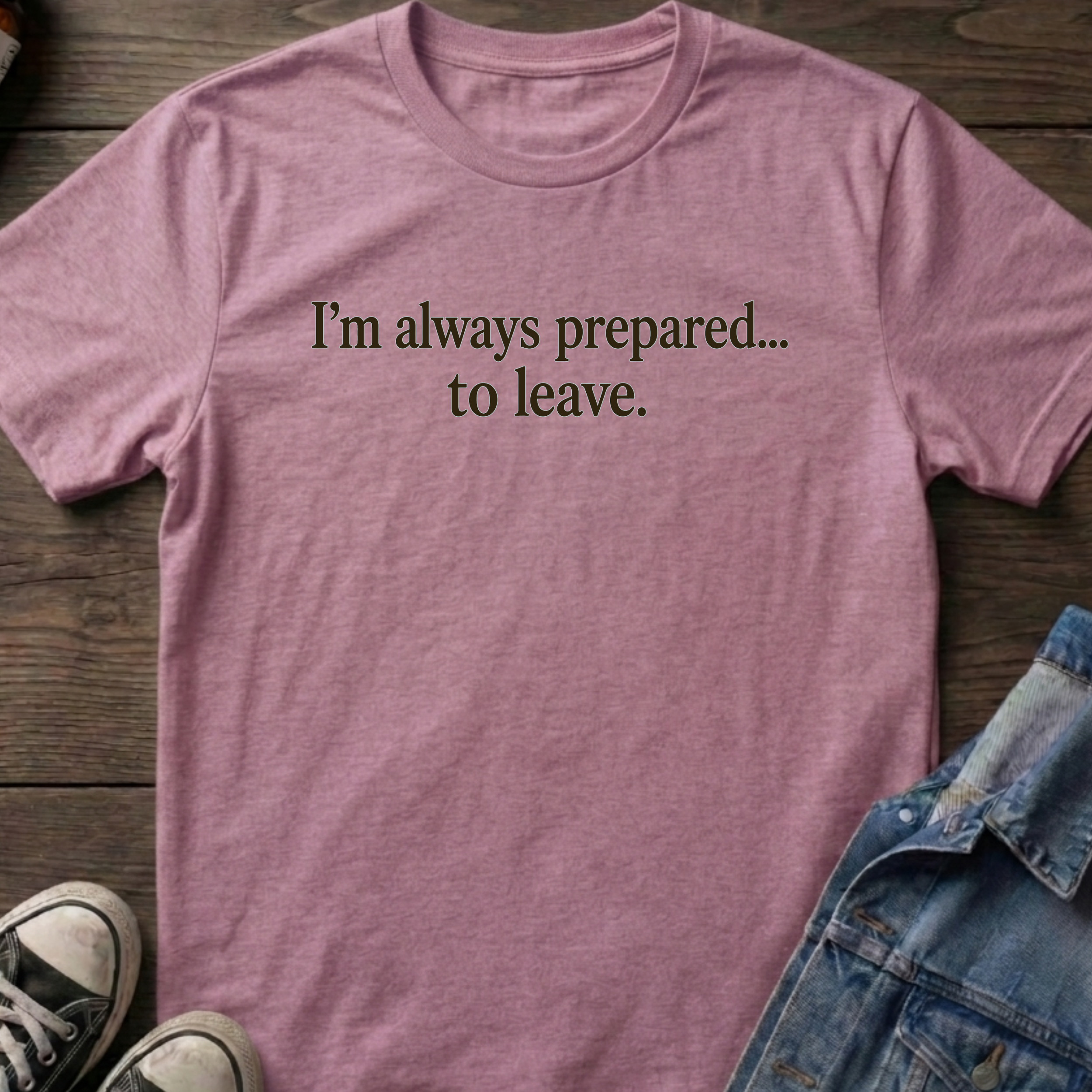 I'm always prepared... to leave.