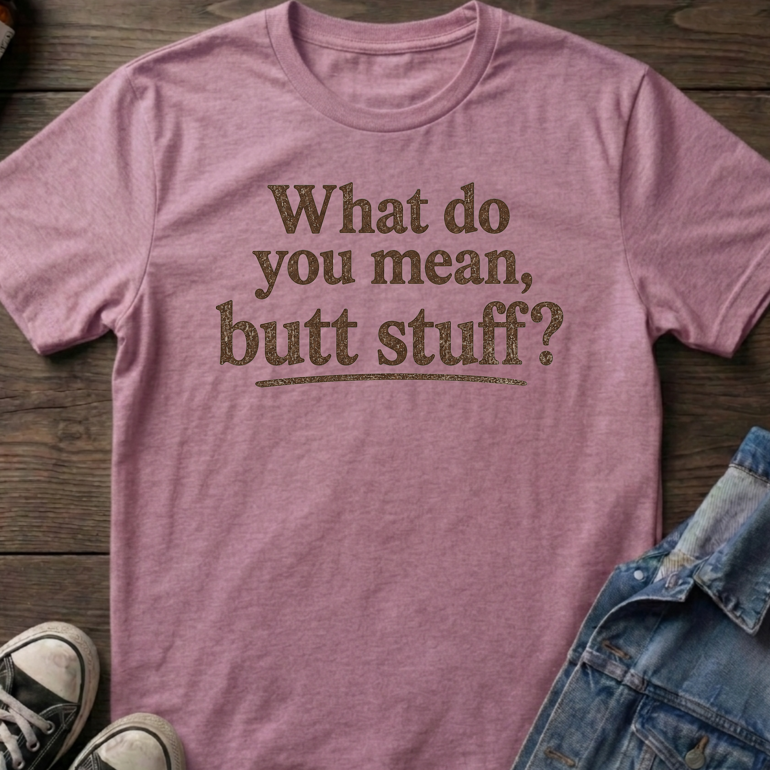 What do you mean, butt stuff?