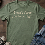 I can't force you to be right.