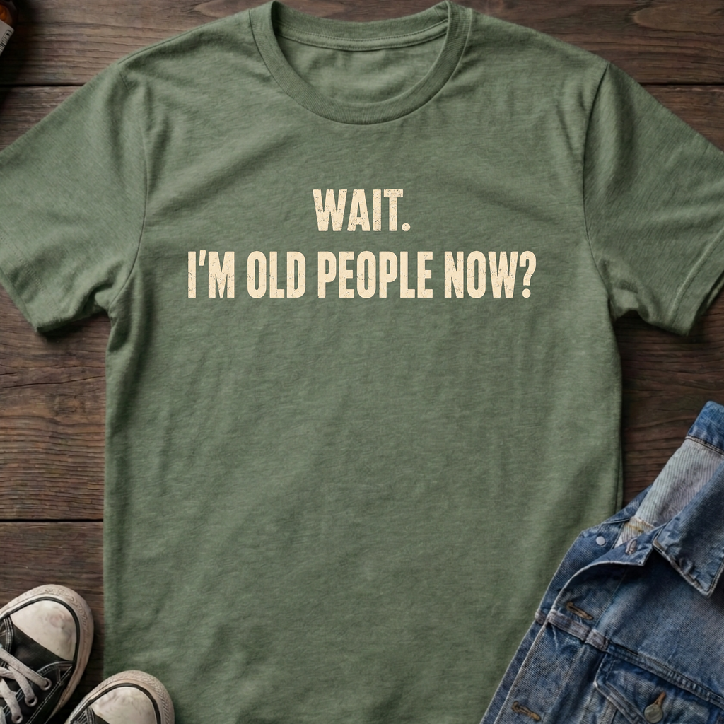 WAIT. I'M OLD PEOPLE NOW?