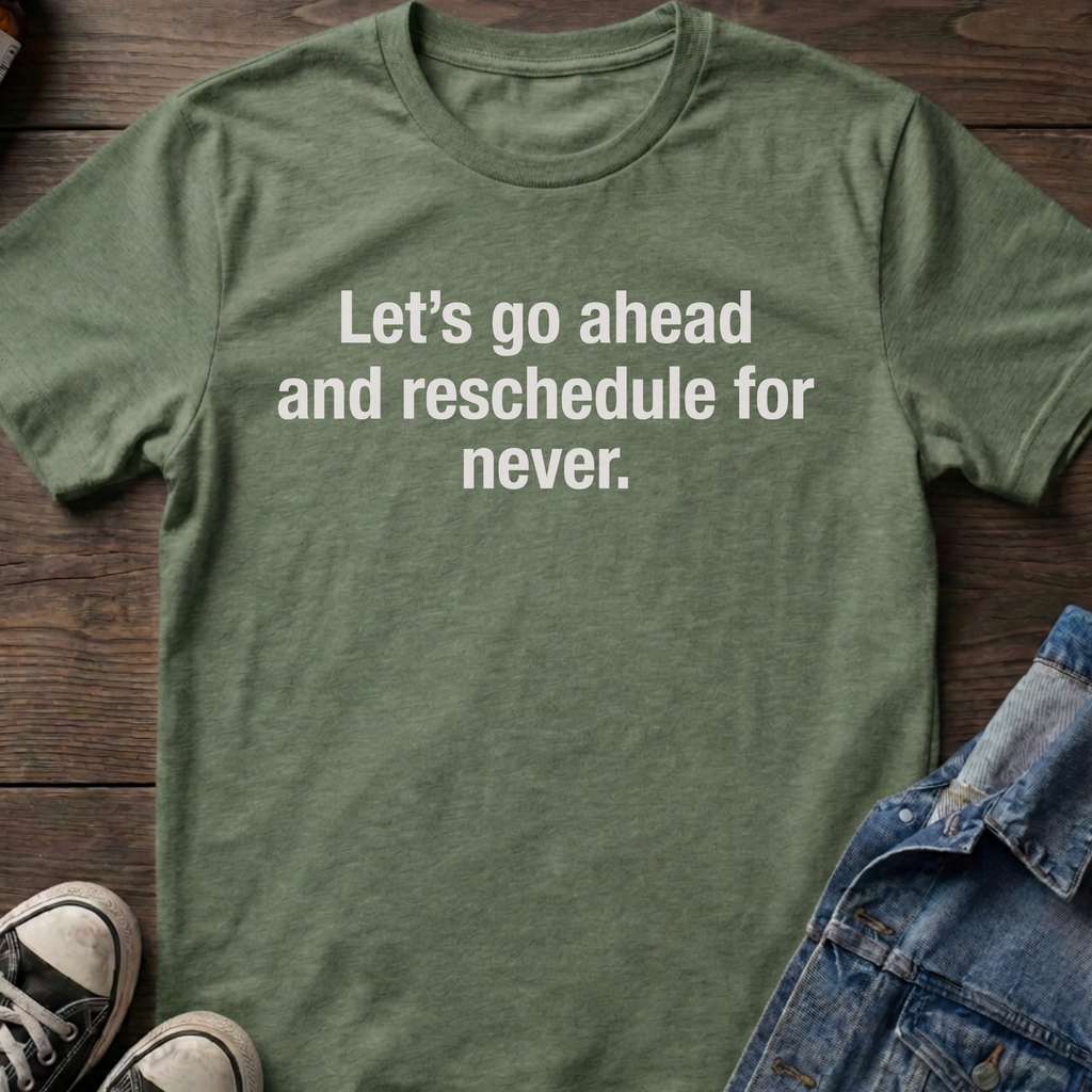 Let's go ahead and reschedule for never.