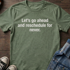 Let's go ahead and reschedule for never.