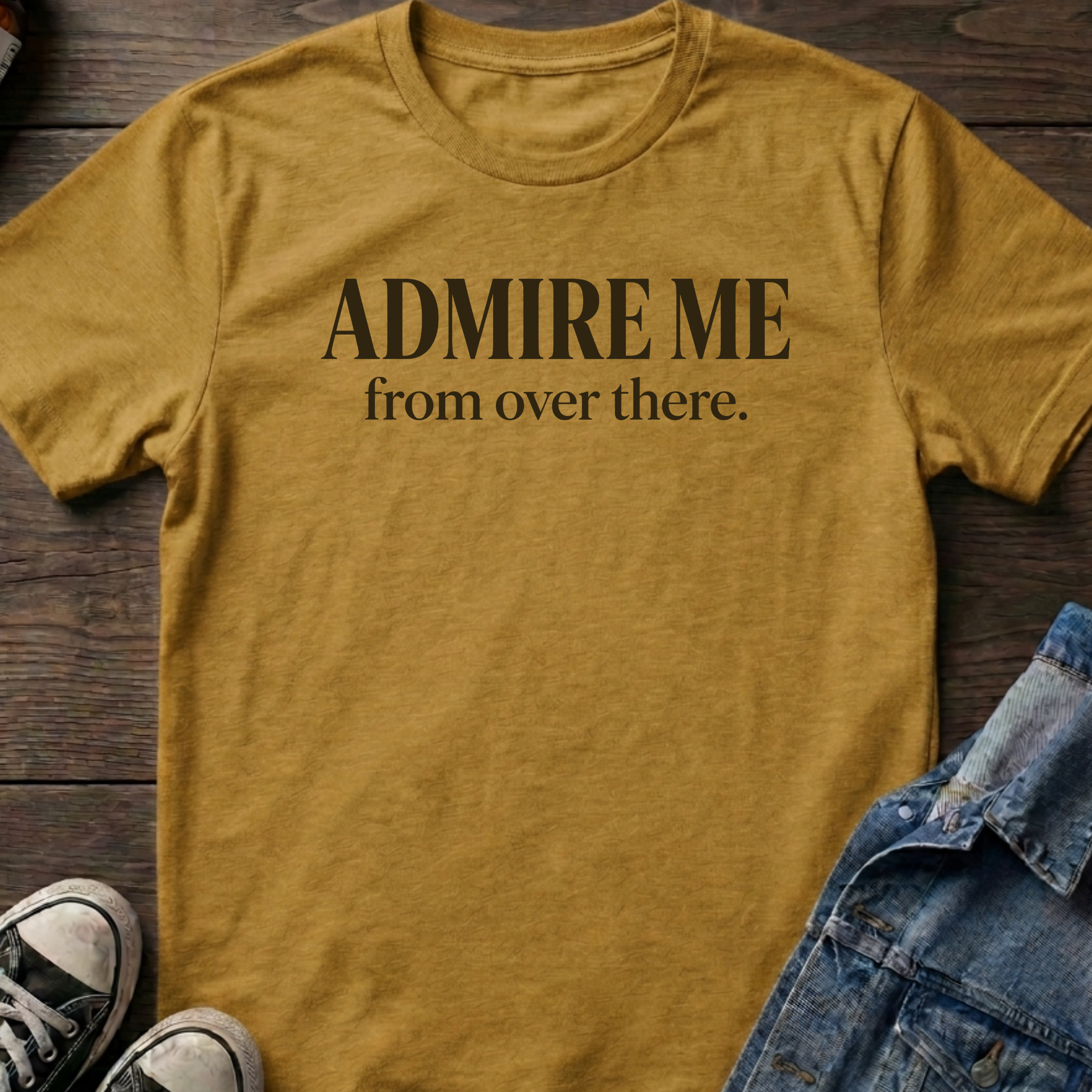 ADMIRE ME from over there.