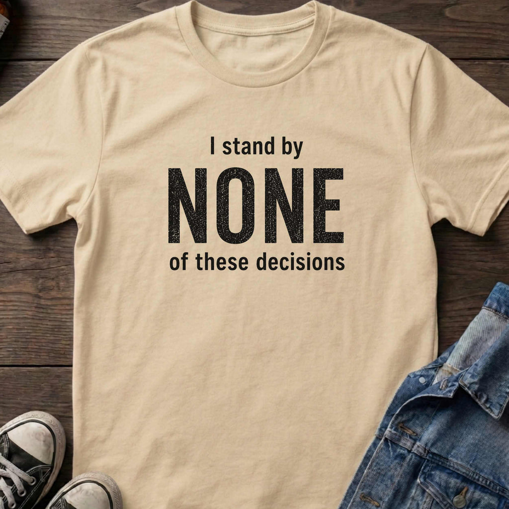 I stand by NONE of these decisions