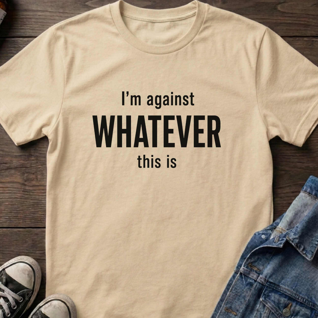 I'm against WHATEVER this is