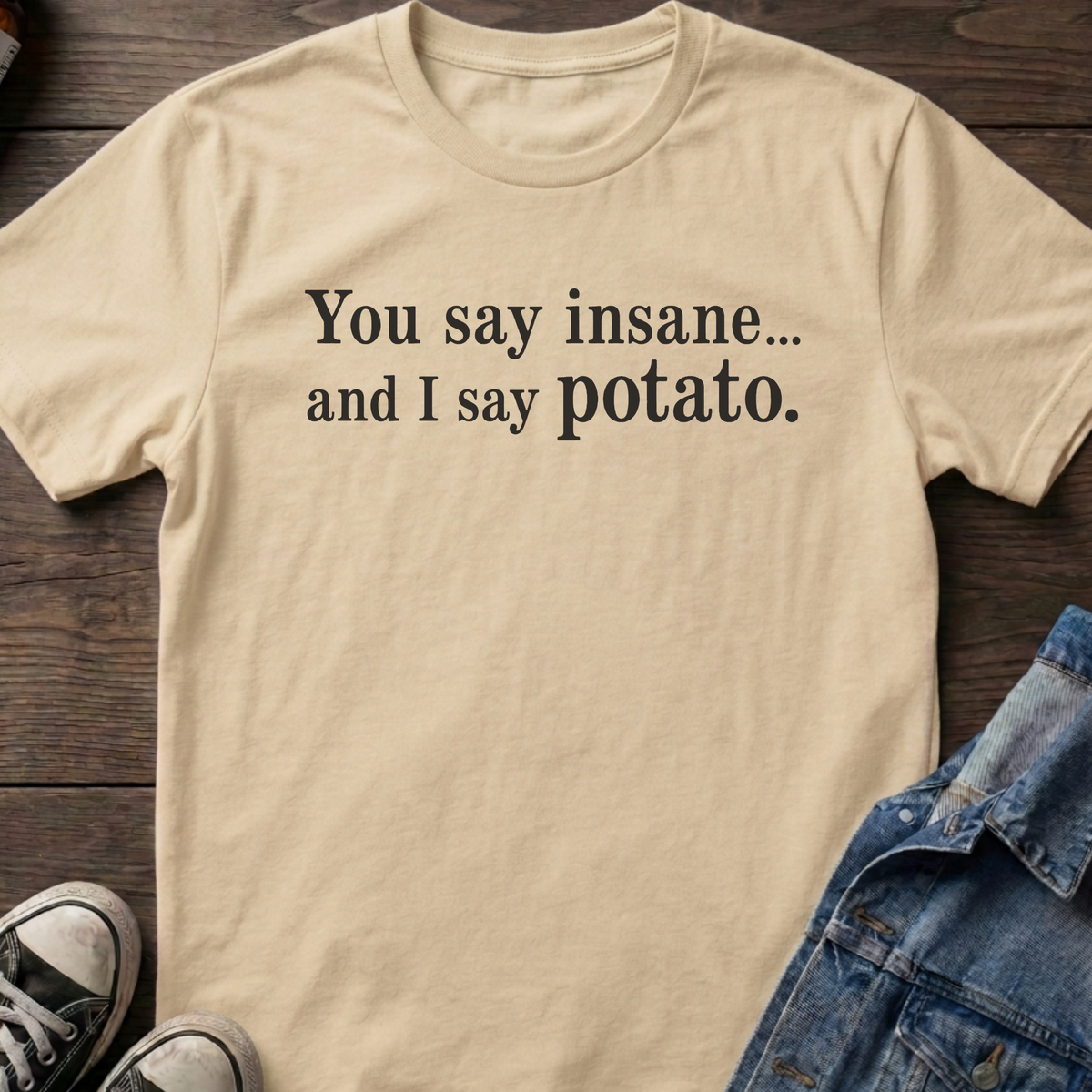 You say insane T-shirt