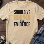 SHOULD'VE BURNED THE EVIDENCE