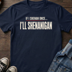 IF I SHENAN ONCE... I'LL SHENANIGAN