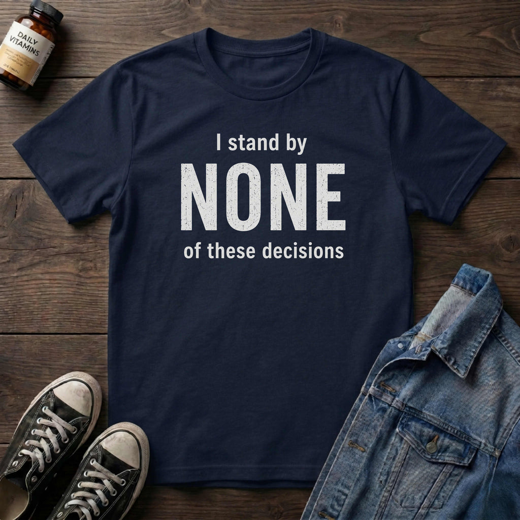I stand by NONE of these decisions