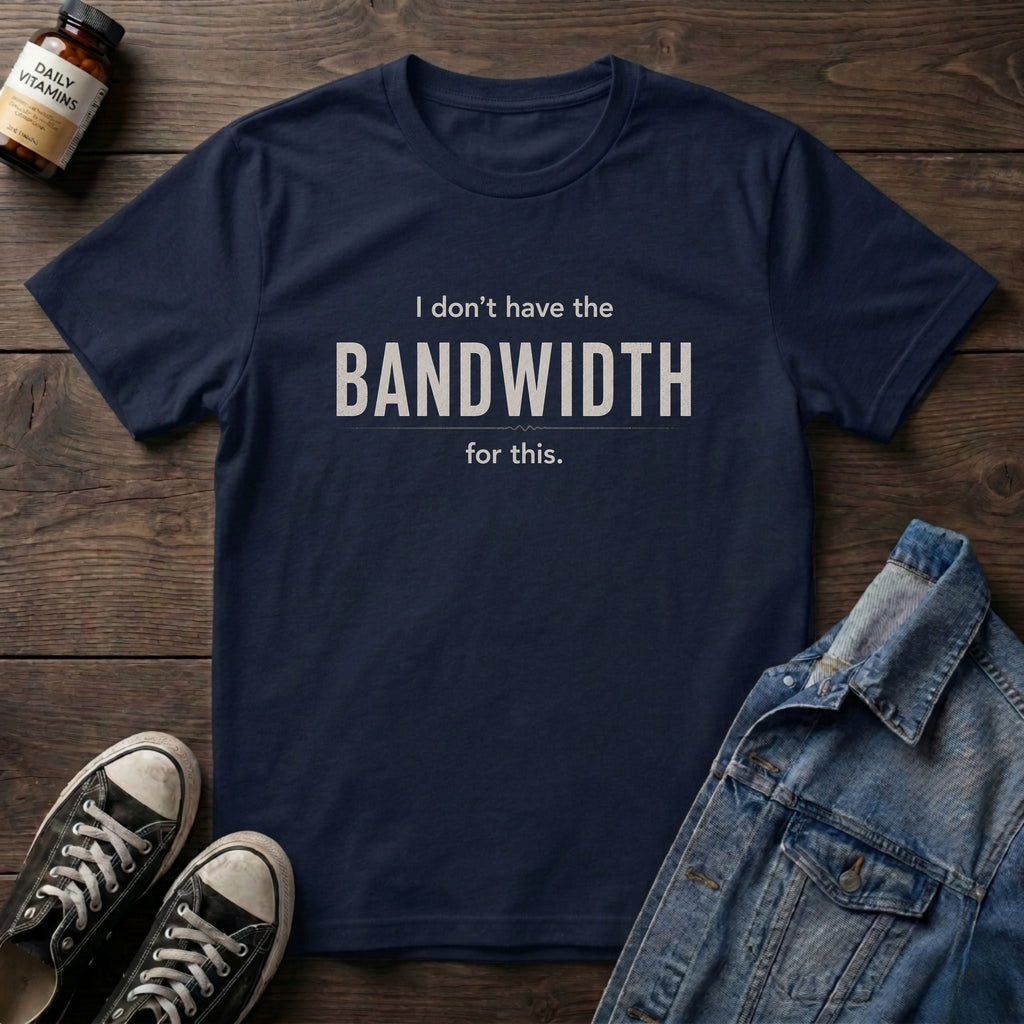 I don't have the BANDWIDTH for this
